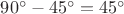 $90^{\circ}-45^{\circ}=45^{\circ}$