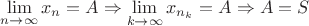 $\lim\limits_{n \to \infty}x_n=A \Rightarrow  \lim\limits_{k \to \infty}x_{n_k}=A \Rightarrow A=S$