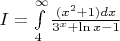 $I=\int\limits_{4}^{\infty}\frac{(x^2+1)dx}{3^x+\ln x - 1}$