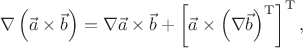 $$
\nabla\left(\vec{a}\times\vec{b}\right)
=
\nabla\vec{a}\times\vec{b}
+
\left[
 \vec{a}\times\left(\nabla\vec{b}\right)^\mathrm{T}
\right]^\mathrm{T}
,
$$