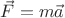 ${\vec {F}} = m {\vec a}$