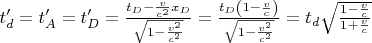 $t'_d=t'_A=t'_D=\frac{t_D-\frac v{c^2}x_D}{\sqrt{1-\frac{v^2}{c^2}}}=\frac{t_D\left(1-\frac vc\right)}{\sqrt{1-\frac{v^2}{c^2}}}=t_d\sqrt{\frac{1-\frac vc}{1+\frac vc}}$