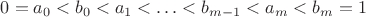 $0=a_0 < b_0 < a_1 < \ldots < b_{m-1} < a_m < b_m = 1$