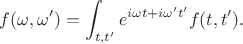 $$f(\omega,\omega') = \int_{t,t'} e^{i \omega t + i\omega' t'}f(t,t').$$