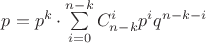 $p = p^k \cdot \sum\limits_{i = 0}^{n - k} C_{n - k}^{i}p^iq^{n - k - i}$