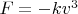 $F=-kv^3$