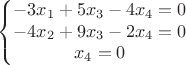 $$\left\{\begin{matrix}
 -3x_1+5x_3-4x_4=0 \\ 
 -4x_2+9x_3-2x_4=0 &\\
 x_4=0&
\end{matrix}\right.$$