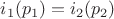 $i_1(p_1) = i_2(p_2)$