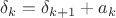 $\delta_k=\delta_{k+1}+a_k$