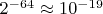$2^{-64}\approx10^{-19}$