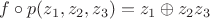 $f\circ p(z_1,z_2,z_3)=z_1\oplus z_2z_3$ $f\circ p(z_1,z_2,z_3)=z_1\oplus z_2z_3$