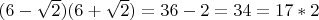 $(6-\sqrt{2})(6+\sqrt{2})=36-2=34=17*2$