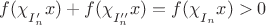 $f(\chi\strut_{I'_n}x)+f(\chi\strut_{I''_n}x)=f(\chi\strut_{I_n}x)>0$