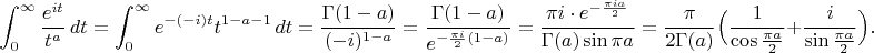$$\int_0^\infty \frac{e^{it}}{t^a}\,dt=\int_0^\infty e^{-(-i)t}t^{1-a-1}\,dt=\frac{\Gamma(1-a)}{(-i)^{1-a}}=\frac{\Gamma(1-a)}{e^{-\frac{\pi i}{2}(1-a)}}=\frac{\pi i\cdot e^{-\frac{\pi ia}{2}}}{\Gamma(a)\sin\pi a}=\frac{\pi}{2\Gamma(a)}\Bigl(\frac{1}{\cos\tfrac{\pi a}{2}}+\frac{i}{\sin\tfrac{\pi a}{2}}\Bigr).$$
