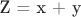 Z = x + y