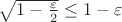 $\sqrt {1 - \frac {\varepsilon} {2}} \le 1 - \varepsilon$