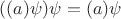 $((a)\psi)\psi=(a)\psi$