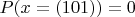 $P(x=(101))=0$