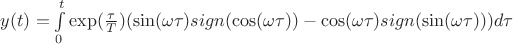 $y(t) = \int\limits_{0}^{t}\exp(\frac{\tau}{T})(\sin(\omega \tau) sign(\cos(\omega \tau)) - \cos(\omega \tau) sign(\sin(\omega \tau))) d \tau$
