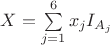 $X=\sum\limits_{j=1}^6{x_jI_{A_j}}$