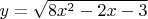 $y=\sqrt{8x^2-2x-3}$