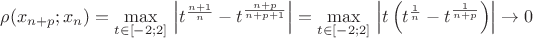 $\rho(x_{n+p};x_{n})=\underset{t\in \left[ -2;2 \right]}{\mathop{\max }}\,\left|t^{\frac{n+1}{n}}-t^{\frac{n+p}{n+p+1}}\right|=\underset{t\in \left[ -2;2 \right]}{\mathop{\max }}\,\left|t\left(t^{\frac{1}{n}}-t^{\frac{1}{n+p}}\right)\right| \to 0$