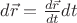 $d\vec{r}=\frac{d\vec{r}}{dt}dt$