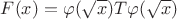 $F(x)=\varphi(\sqrt{x})T \varphi(\sqrt{x})$