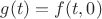 $g(t) = f(t, 0)$