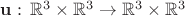 $\mathbf u:\,\mathbb R^3\times\mathbb R^3\to\mathbb R^3\times\mathbb R^3$