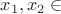 $x_1, x_2 \in$