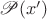 $\mathscr P(x')$