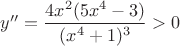$y''=\dfrac{4x^2(5x^4-3)}{(x^4+1)^3}>0$