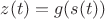 $z(t)=g(s(t))$