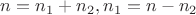 $n = n_1 + n_2, n_1 = n - n_2$
