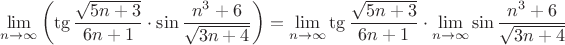 $$\lim\limits_{n \to \infty} \left (  \tg \frac{\sqrt{5n+3}}{6n+1} \cdot \sin \frac{n^3+6}{\sqrt{3n+4}}\right ) = \lim\limits_{n \to \infty} \tg \frac{\sqrt{5n+3}}{6n+1}\cdot \lim\limits_{n \to \infty}\sin \frac{n^3+6}{\sqrt{3n+4}} $$