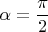 $$\alpha =\frac{\pi }{2}$$