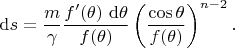 $$
\mathrm ds = \dfrac{m}{\gamma} \dfrac{f'(\theta) \ \mathrm d\theta}{f(\theta)} \left(\dfrac{\cos \theta}{f(\theta)}\right)^{n-2}.
$$