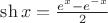 $\sh x= \frac{e^x-e^{-x}}{2}$