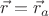 $\vec{r} = \vec{r}_a$