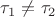 $\tau_1\ne \tau_2$
