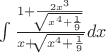 $\int \frac{1+\frac{2x^3}{\sqrt[]{x^4+\frac{1}{9}}}}{x+\sqrt[]{x^4+\frac{1}{9}}} dx$