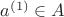 $a^{(1)} \in A$