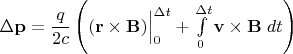 $\Delta \mathbf p=\dfrac q {2c}\left(\left(\mathbf r\times\mathbf B\right)\Bigr\rvert_{0}^{\Delta t}+\int\limits_0^{\Delta t}\mathbf v\times\mathbf B\;dt\right)$