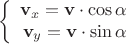 $$\left\{
\begin{array}{rcl}
\mathbf{v}_{x} =\mathbf{v}\cdot\cos\alpha \\
\mathbf{v}_{y}= \mathbf{v}\cdot\sin\alpha\\
\end{array}
\right.$$