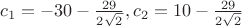 $c_{1}=-30-\frac{29}{2\sqrt{2}},c_{2}=10-\frac{29}{2\sqrt{2}}$