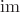 $\operatorname{im}$
