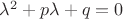 $\lambda^2+p\lambda+q=0$