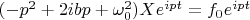 $(-p^2+2ibp+\omega_0^2)Xe^{ipt}=f_0e^{ipt}$