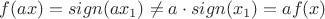 $f(ax)=sign(ax_1)\neq a\cdot sign(x_1)=af(x)$
